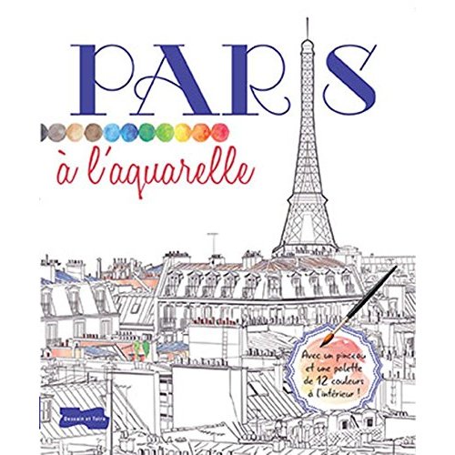 Paris à l'aquarelle. Avec un pinceau et une palette de 12 couleurs à l'intérieur !