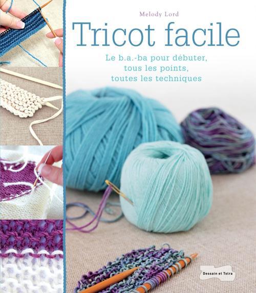 Tricot facile. Le b.a-ba pour débuter, tous les points, toutes les techniques