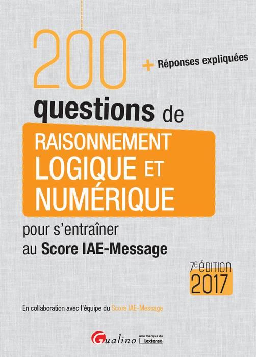 200 questions de raisonnement logique et numérique / Pour s'entraîner au Score IAE-Message