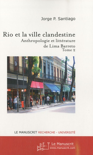 Rio et la ville clandestine. Anthropologie et littérature de Lima Barreto Tome 2