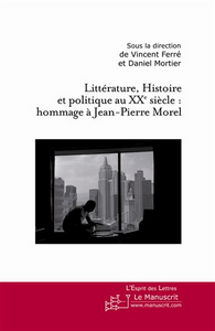 Littérature, histoire et politique au XXe siècle. Hommage à Jean-Pierre Morel