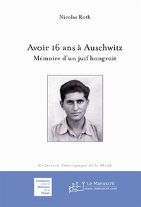 Avoir 16 ans à Auschwitz. Mémoire d'un juif hongrois