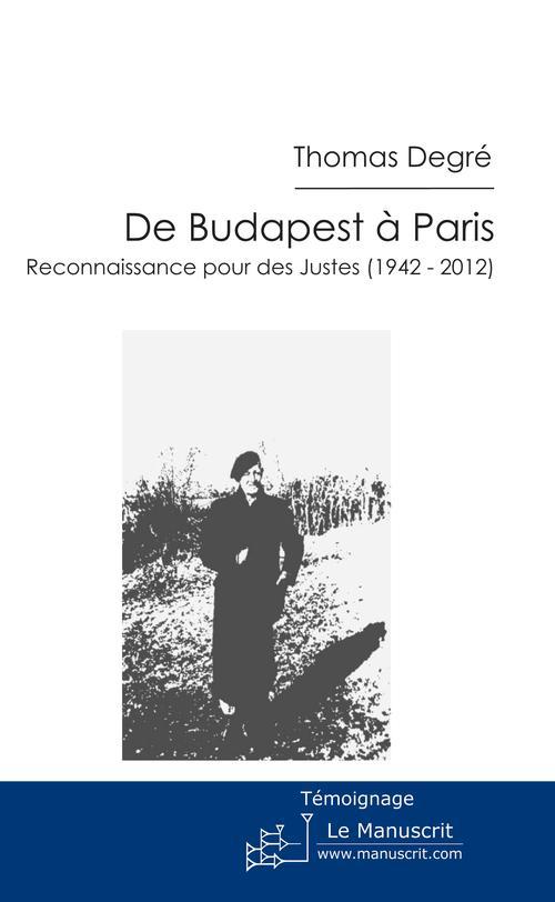De Budapest à Paris. Reconnaissance pour des Justes (1942-2012)