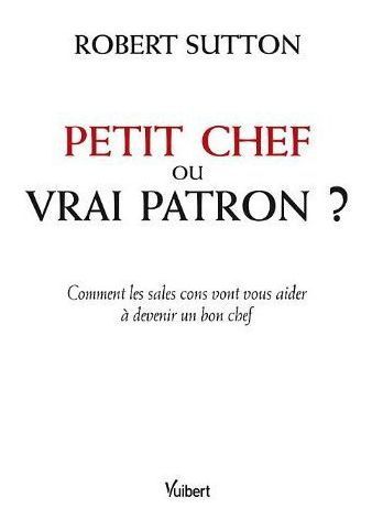 Petit chef ou vrai patron ? Comment les sales cons vont vous aider à devenir un bon chef