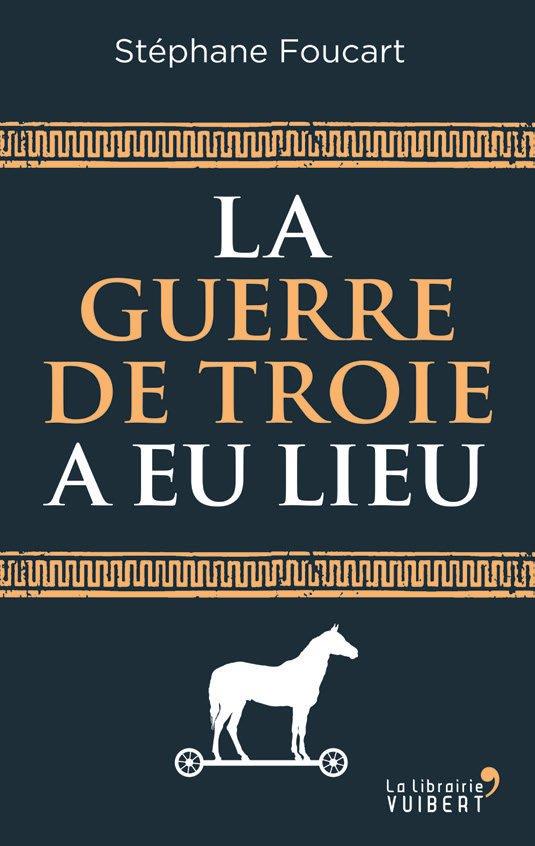 La guerre de Troie a-t-elle eu lieu ? Enquête sur un mythe