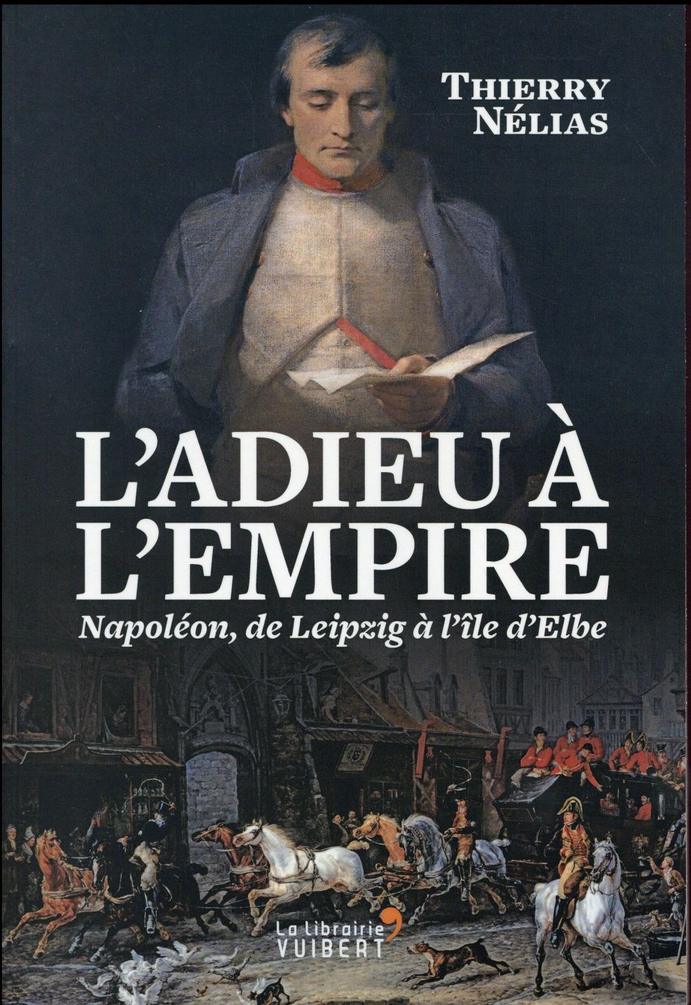L'adieu à l'Empire. Napoléon, de Leipzig à l'île d'Elbe