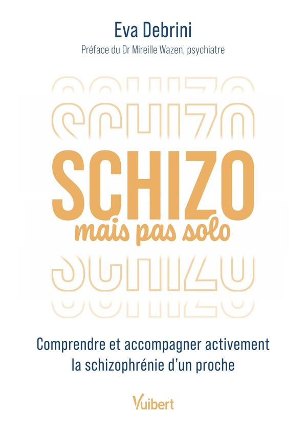 Schizo mais pas solo. Comprendre et accompagner activement la schizophrénie d’un proche