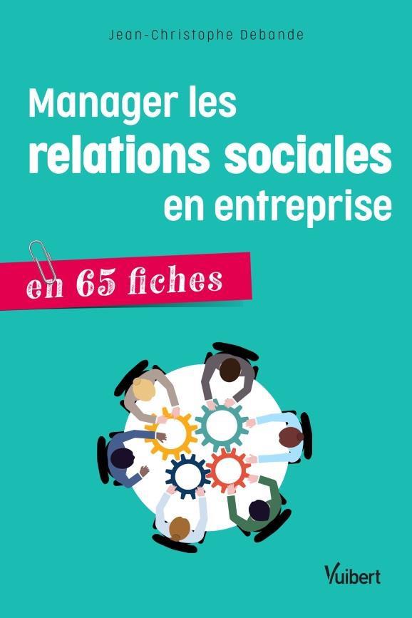 Manager les relations sociales en entreprise en 65 fiches