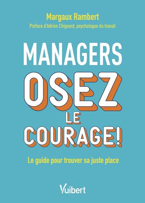 Managers, osez le courage ! Le guide pour trouver sa juste place