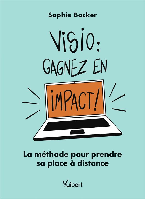 Visio : gagnez en impact ! La méthode pour prendre sa place à distance, Edition 2021