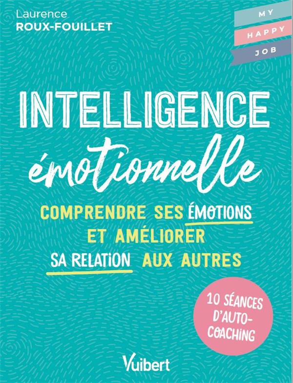 Intelligence émotionnelle. Comprendre ses émotions et améliorer sa relation aux autres
