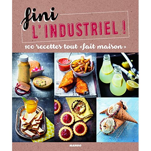 Fini l'industriel ! 100 recettes tout "fait maison"
