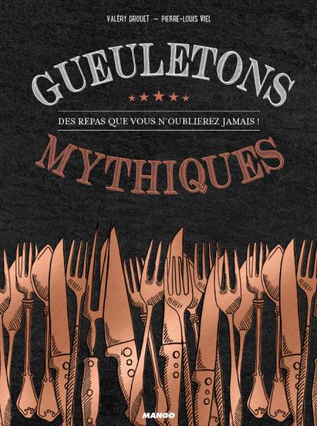 Gueuletons mythiques. Des repas que vous n'oublierez jamais !