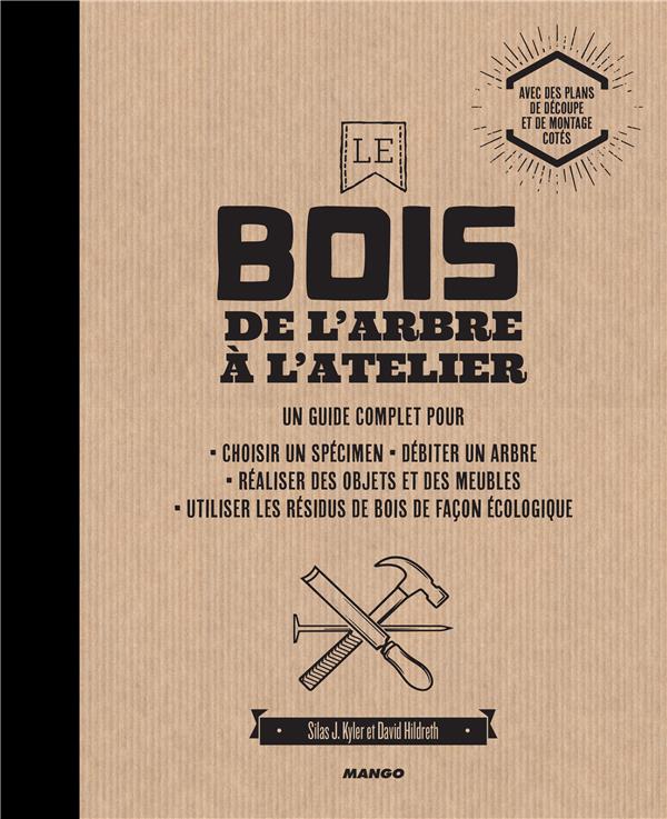 Le bois de l'arbre à l'atelier. Un guide complet pour choisir un spécimen, débiter un arbre, réalise