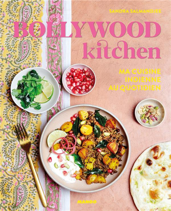 Bollywood kitchen. Ma cuisine indienne au quotidien