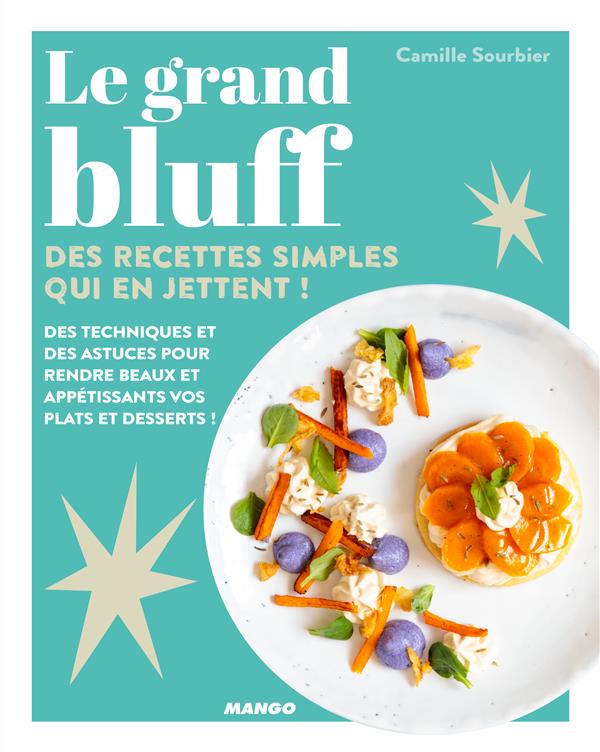 Le grand bluff. Des recettes simples qui en jettent !