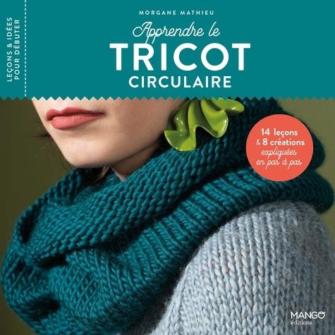 Apprendre le tricot circulaire. 14 leçons et 8 créations expliquées en pas à pas