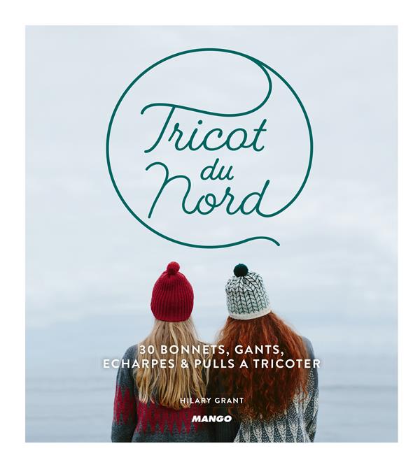 Tricot du nord. 30 bonnets, gants, écharpes et pulls à tricoter