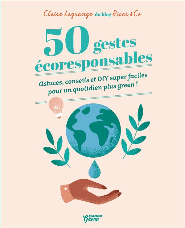 50 gestes écoresponsables. Astuces, conseils et DIY super faciles pour un quotidien plus green !
