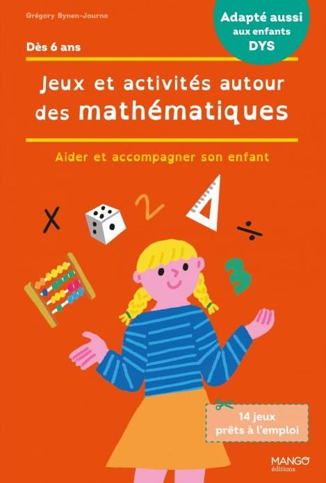 Jeux et activités autour des mathématiques. Aider et accompagner son enfant [ADAPTE AUX DYS