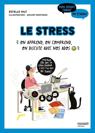 Le stress. On apprend, on comprend, on discute avec nos ados