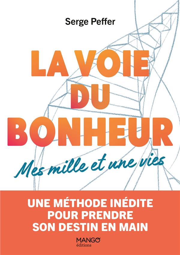 La voie du bonheur. Mes mille et une vies. Une méthode inédite pour prendre son destin en main