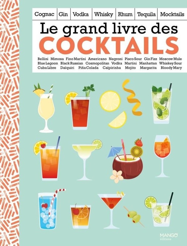 Le grand livre des cocktails. Champagne, gin, vodka, whisky, rhum, tequila, sans alcool