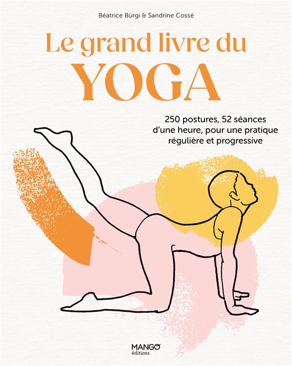 Le grand livre du yoga. 250 postures, 52 séances d'une heure, pour une pratique régulière et progres