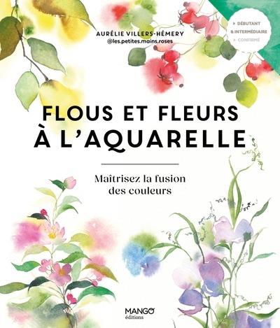 Flous et fleurs à l'aquarelle. Maîtrisez la fusion des couleurs
