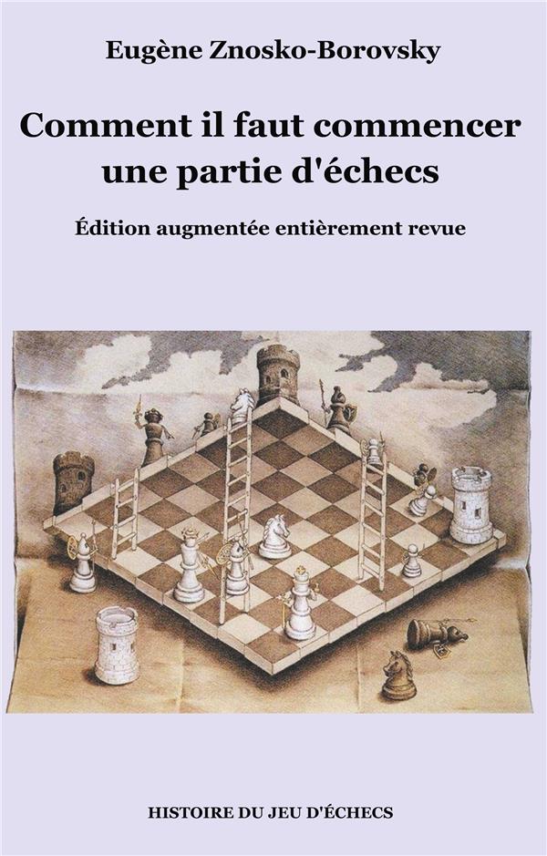 Comment il faut commencer une partie d'échecs. Edition revue et augmentée