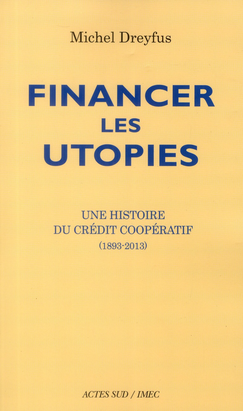 Financer les utopies. Une histoire du Crédit coopératif (1893-2013)