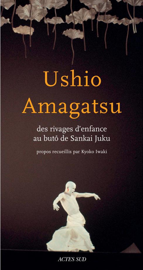 Ushio Amagatsu. Des rivages d'enfance au buto de Sankai Juku