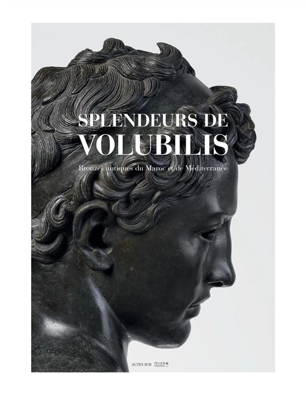 Splendeurs de Volubilis. Bronzes antiques du Maroc et de Méditerranée