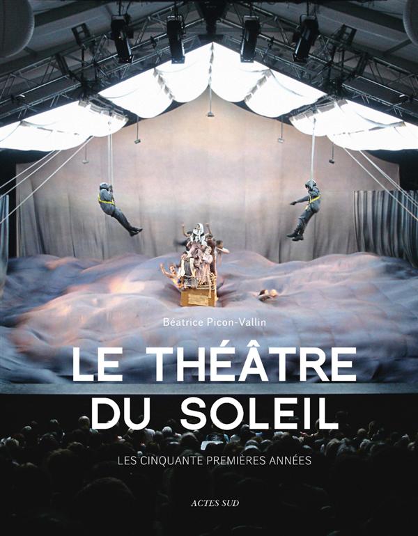 Le Théâtre du Soleil. Les cinqaunte premières années