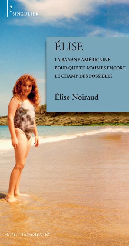 Elise. La banale américaine ; Pour que tu m'aimes encore ; Le champ des possibles