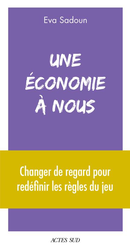 Une économie à nous. Changer de regard pour redéfinir les règles du jeu