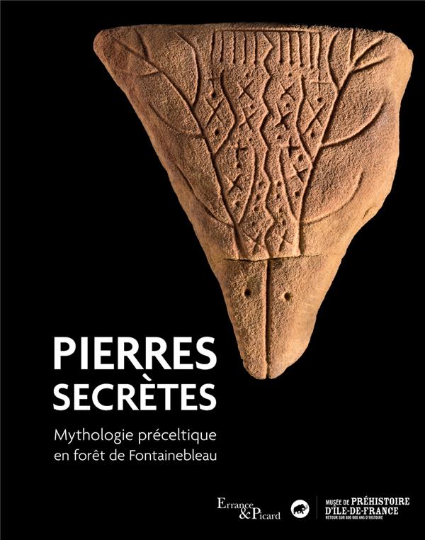 Pierres secrètes. Mythologie préceltique en forêt de Fontainebleau