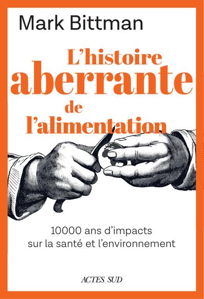 L'histoire aberrante de l'alimentation. 10 000 ans d'impacts sur la santé et l'environnement