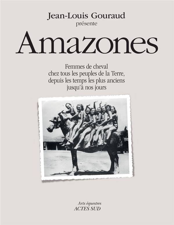 Amazones. Femmes de cheval chez tous les peuples de la terre, depuis les temps les plus anciens jusq