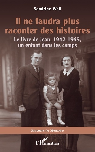 Il ne faudra plus raconter des histoires. Le livre de Jean, 1942-1945, un enfant dans les camps