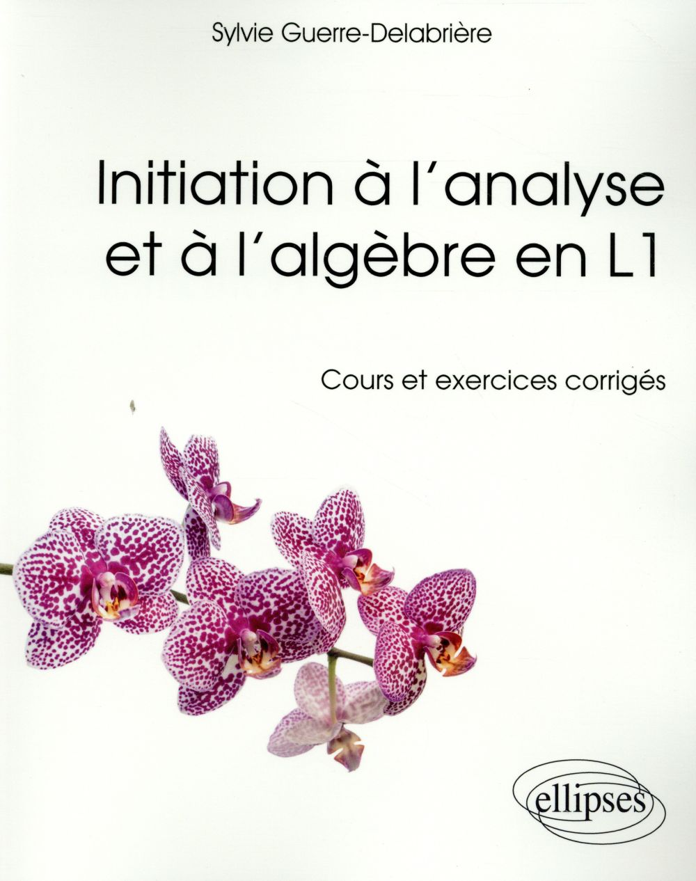Initiation à l'analyse et à l'algèbre en L1. Cours et exercices corrigés