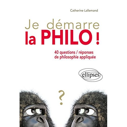 Je démarre la philo ! 40 questions/réponses de philosophie appliquée
