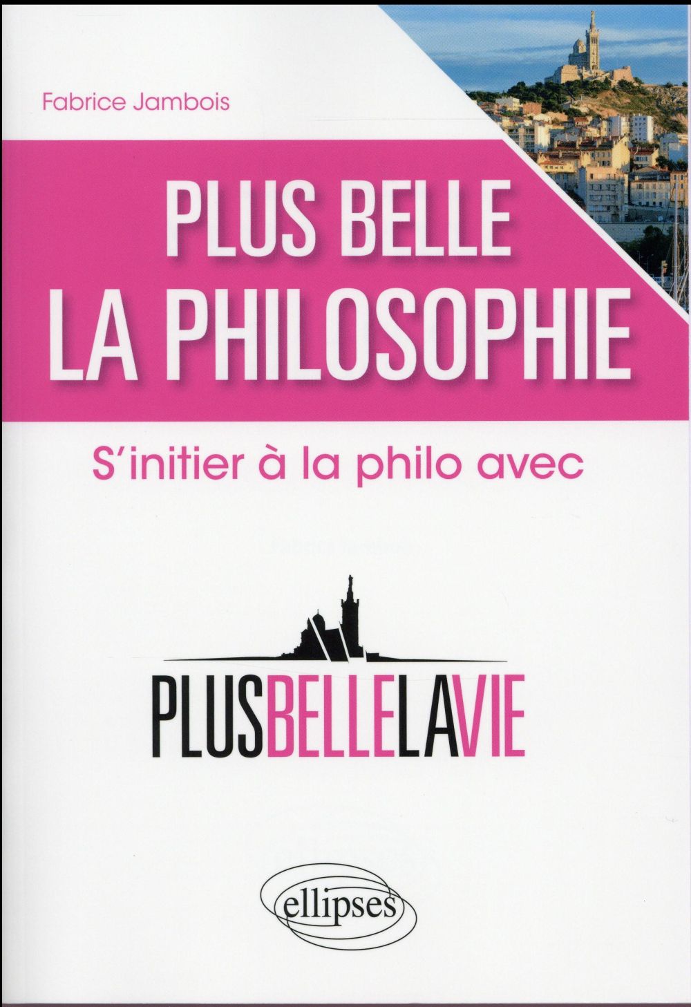 Plus belle la philosophie. S'initier à la philo avec Plus belle la vie