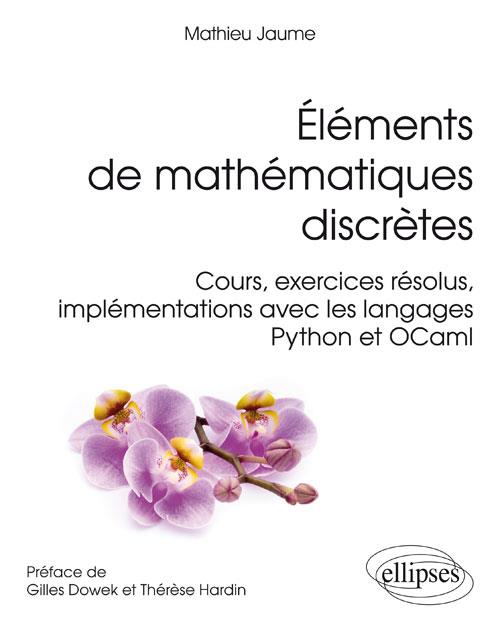 Eléments de mathématiques discrètes. Cours, exercices résolus, implémentations avec les langages Pyt