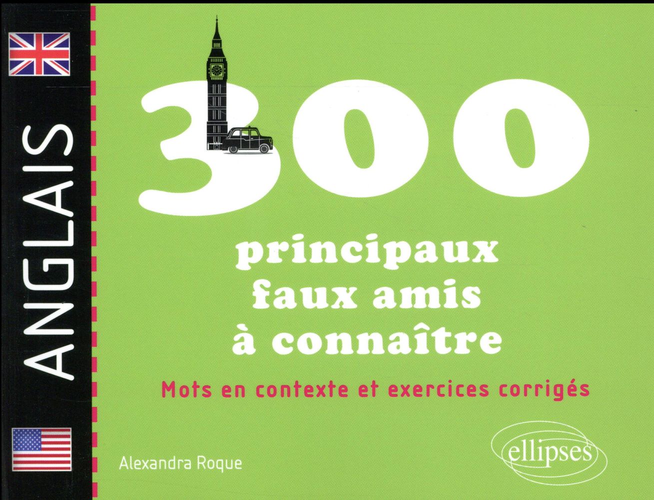 Les 300 principaux faux-amis anglais à connaître. Mots en contexte et exercices corrigés