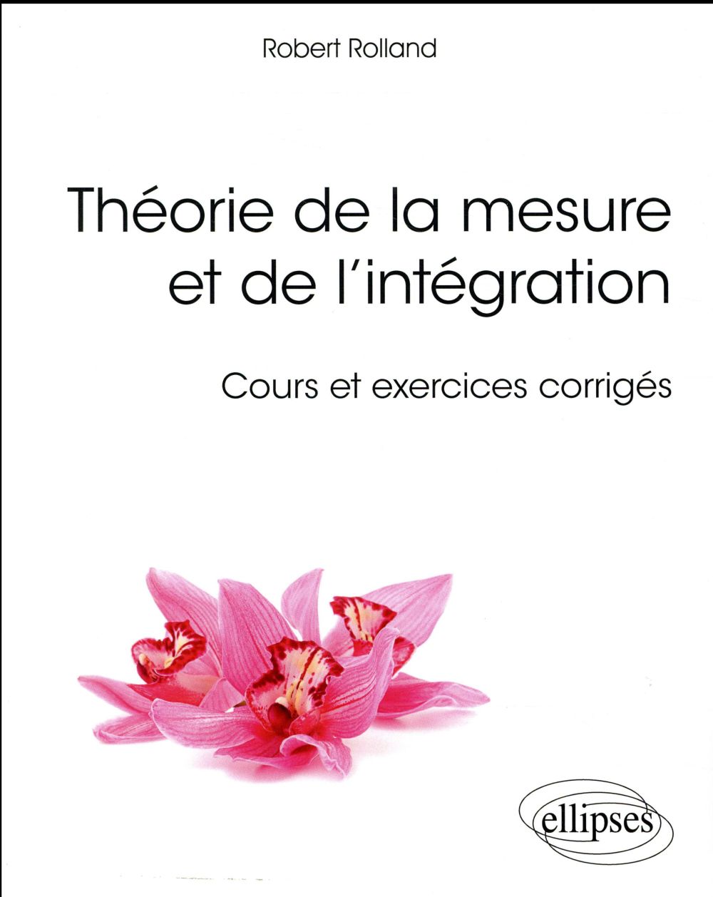 Théorie de la mesure et de l'intégration. Cours et exercices corrigés