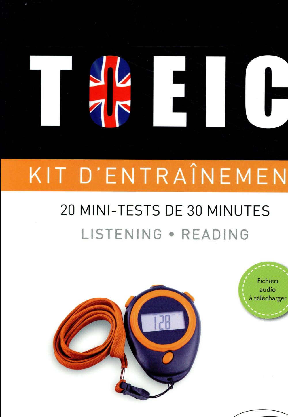 TOEIC - Kit d'entraînement 20 mini-tests de 30 minutes / Listening - reading Fichiers audio à téléch