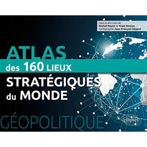 Géopolitique. Atlas des 150 lieux stratégiques du monde