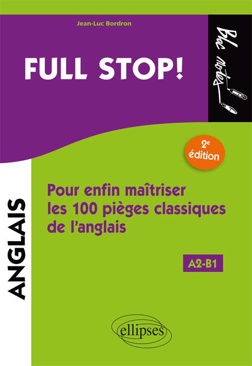 Full stop ! Pour enfin maîtriser les 100 pièges classiques de l'anglais A2-B1, 2e édition