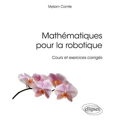 Mathématiques pour la robotique. Cours et exercices corrigés